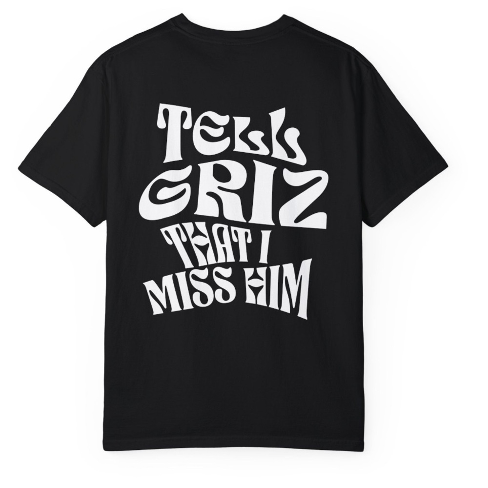 Tell Griz That I Miss Him - Graphic Black T Shirt